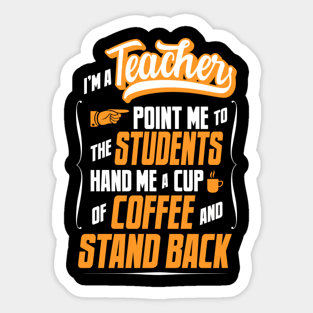 I'm A Teacher - Hand Me A Coffee And Stand Back Sticker by tommartinart